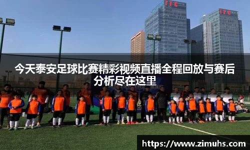 今天泰安足球比赛精彩视频直播全程回放与赛后分析尽在这里