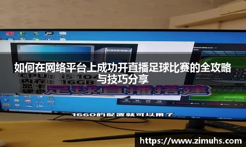 如何在网络平台上成功开直播足球比赛的全攻略与技巧分享