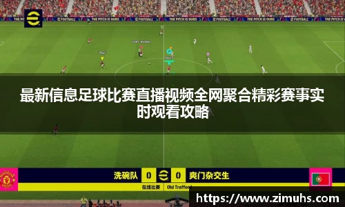 最新信息足球比赛直播视频全网聚合精彩赛事实时观看攻略